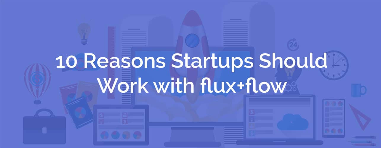reasons-why-startups-should-work-with-flux+flow