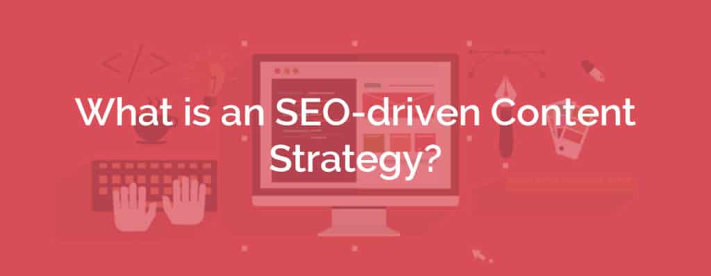 What is an SEO-Driven (Search Engine Optimization) Content Strategy?